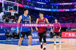 天津男篮将前往山东挑战广东队