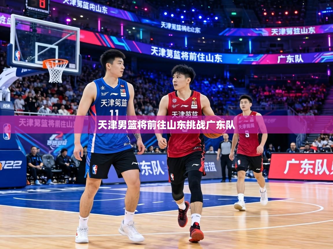 天津男篮将前往山东挑战广东队  第1张